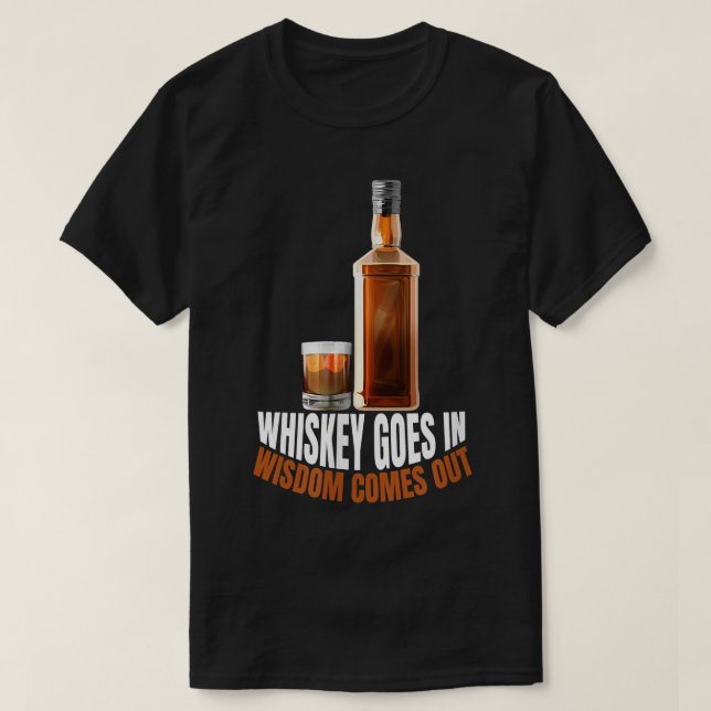 Whiskey Goes In Wisdom Comes Out Whiskey Lovers  T-Shirt (Design Front)
