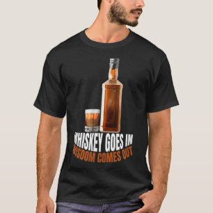 Whiskey Goes In Wisdom Comes Out Whiskey Lovers  T-Shirt