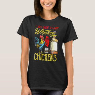 Whiskey I Just Want To Drink Whiskey Pet My Chicke T-Shirt