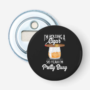 Whiskey I'm Holding Cigar So Yeah I'm Pretty Busy Bottle Opener