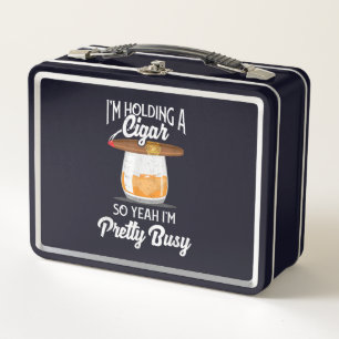 Whiskey I'm Holding Cigar So Yeah I'm Pretty Busy Metal Lunch Box