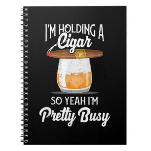 Whiskey I'm Holding Cigar So Yeah I'm Pretty Busy Notebook