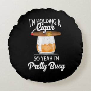 Whiskey I'm Holding Cigar So Yeah I'm Pretty Busy Round Cushion