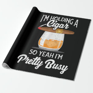 Whiskey I'm Holding Cigar So Yeah I'm Pretty Busy Wrapping Paper