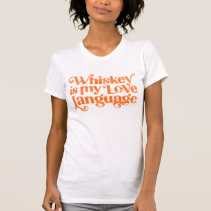 Whiskey Is My Love Language. Funny & Cute Alcohol T-Shirt