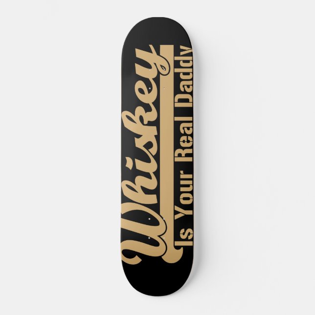 Whiskey Is Your Real Daddy Skateboard (Front)