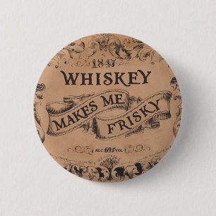 Whiskey makes me frisky 6 cm round badge