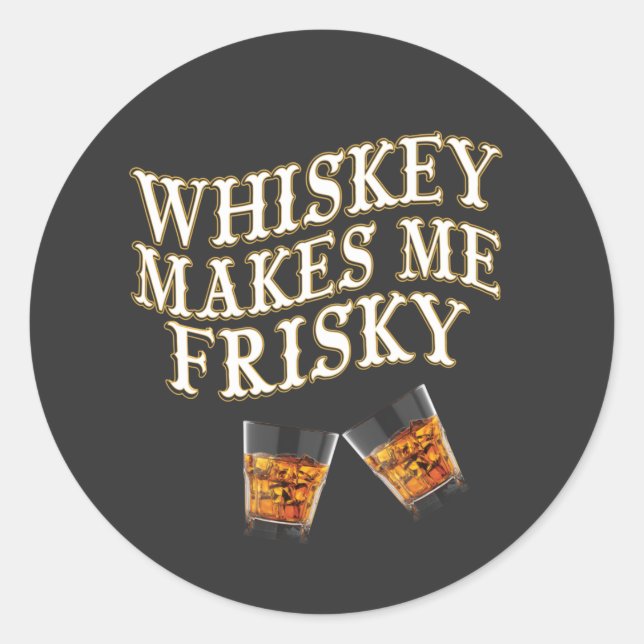 Whiskey Makes Me Frisky Classic Round Sticker (Front)