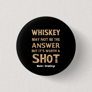 Whiskey May Not Be the Answer, But It’s Worth a Sh 3 Cm Round Badge