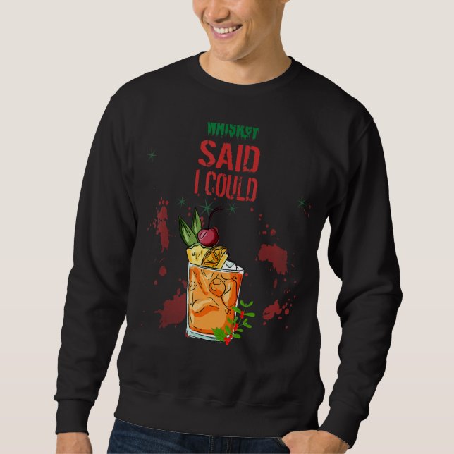 Whiskey Said I Could  Humour Sweatshirt (Front)