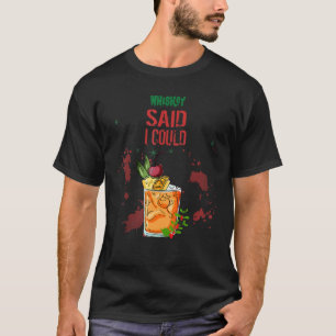 Whiskey Said I Could  Humour T-Shirt