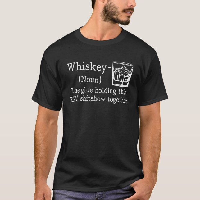 Whiskey The Glue Holding 2021 Show Together, Whisk T-Shirt (Front)