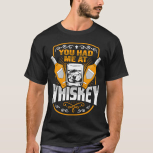 Whiskey You had me at whiskey for a Whiskey Drinke T-Shirt