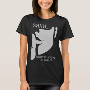 Whisper Whispers Give Me The Tingles Shhh ASMR Fa T-Shirt