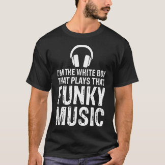 White Boy That Plays Funky Music Disc Jockey DJ T-Shirt