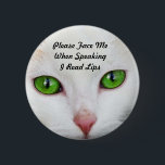 White Cat I Read Lips Button<br><div class="desc">I designed these buttons for myself and others who have hearing loss. The white cat and his green eyes will get their attention and the message is customisable.</div>