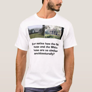 White House, Old House, Ever notice how the Old... T-Shirt