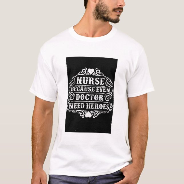 White Nurse Because Even Doctors Need Heroes Tee (Front)