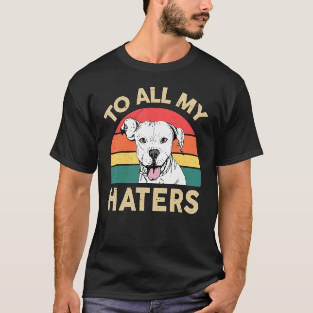 White Pitbull To All My Haters American Pitbull Te T-Shirt (Front)