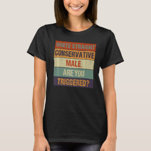 White Straight Conservative Male Are You Triggere T-Shirt