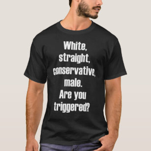 White Straight Conservative Male Are You Triggered Shirt, White Straight  T-Shirt