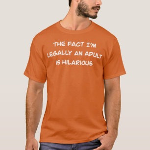 White The Fact That I Am Legally An Adult Is Hilar T-Shirt