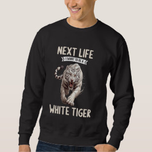 White Tigers Next Life i want to be a White Tiger Sweatshirt