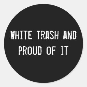 White Trash and proud of it Classic Round Sticker