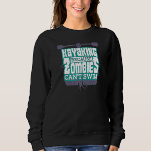 Whitewater Kayak Because Zombies Cant Swim Canoe Sweatshirt