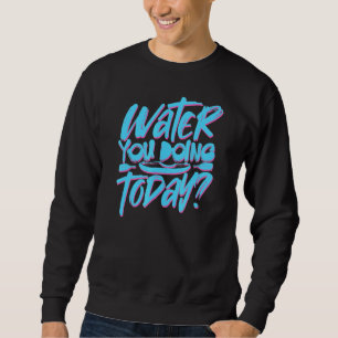 Whitewater Kayak Paddle Water You Doing Canoe An Sweatshirt