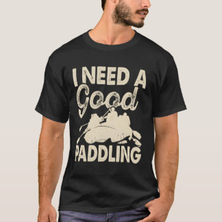 Whitewater River Rafting I Need A Paddling Rafter T-Shirt