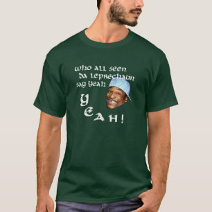 Who All Seen Da Leprechaun Say Yeah T-Shirt