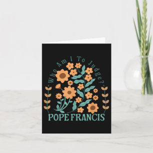 Who Am I To Judge Pope Francis No Judgment Floral  Card