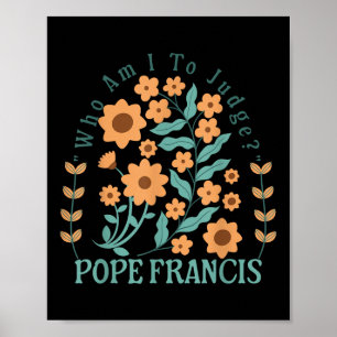 Who Am I To Judge Pope Francis No Judgment Floral  Poster