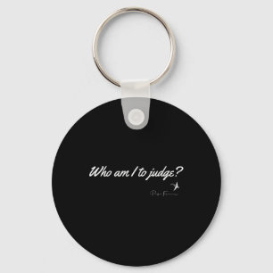 Who Am I To Judge Pope Francis Quote Christian Fai Key Ring