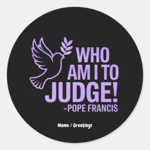 Who Am I to Judge Pope Francis Quote  Inspiration Classic Round Sticker