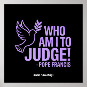 Who Am I to Judge Pope Francis Quote  Inspiration Poster
