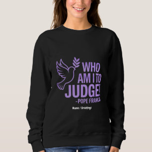 Who Am I to Judge Pope Francis Quote Inspiration Sweatshirt