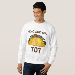 Who Are You Taco (Talking) To? Tacos Sweatshirt