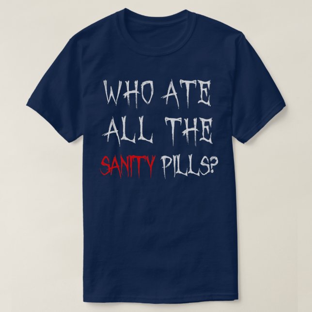 Who Ate All of the Sanity Pills T-Shirt (Design Front)