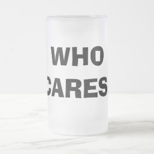 WHO CARES! FROSTED GLASS BEER MUG