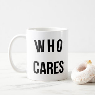 Who Cares Funny Quote Coffee Mug
