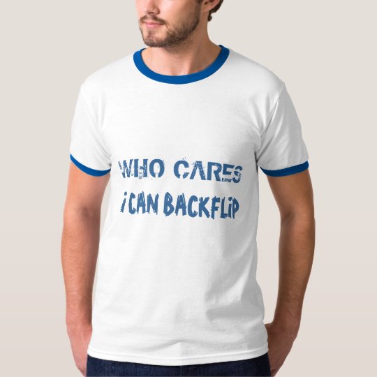 "Who Cares, I Can Backflip" t-shirt