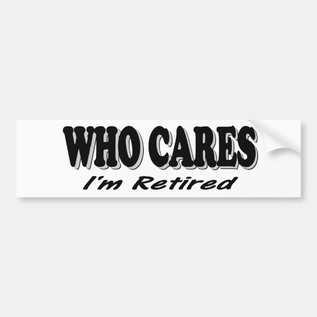 Who Cares - I'm Retired Bumper Sticker (Front)