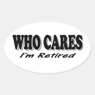 Who Cares - I'm Retired Oval Sticker