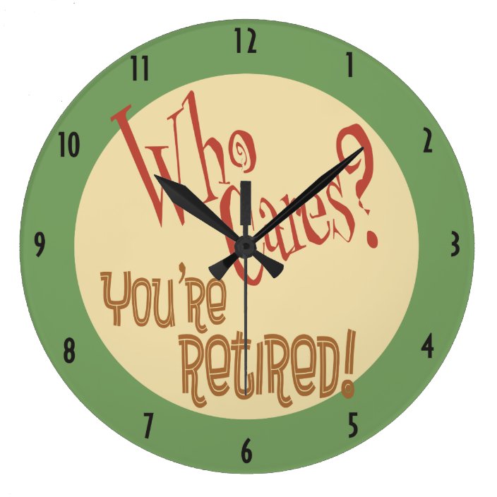 Who Cares? You're Retired! funny retirement Large Clock Zazzle.co.uk