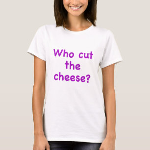 Who Cut the Cheese T-Shirt