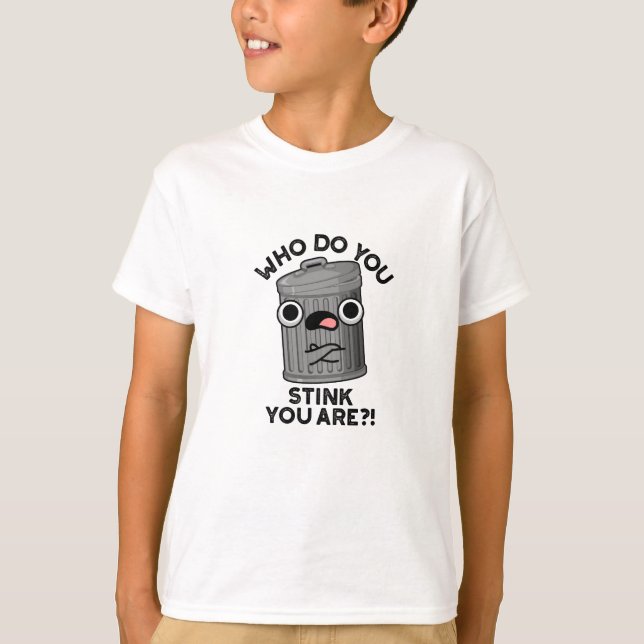 Who Do You Stink You Are Funny Trash Pun  T-Shirt (Front)