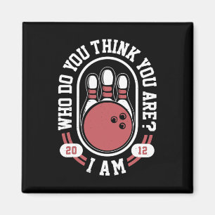 Who Do You Think You Are I Am - Funny Bowling Meme Magnet