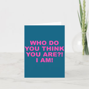Who do you think you-are_! i am! funny design card